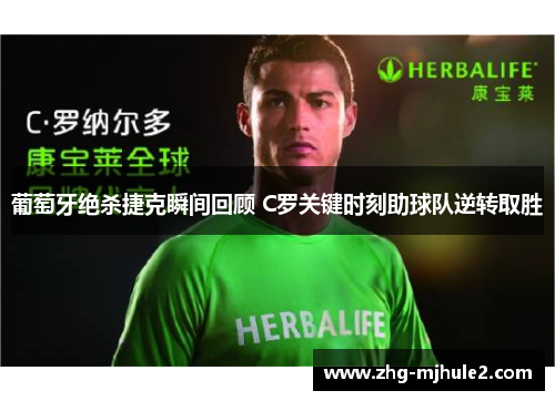 葡萄牙绝杀捷克瞬间回顾 C罗关键时刻助球队逆转取胜