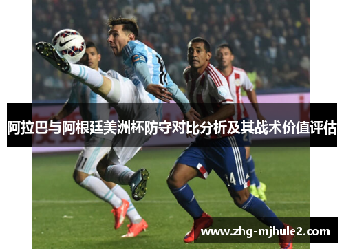 阿拉巴与阿根廷美洲杯防守对比分析及其战术价值评估