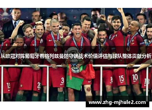 从欧冠对阵葡萄牙看格列兹曼防守端战术价值评估与球队整体贡献分析