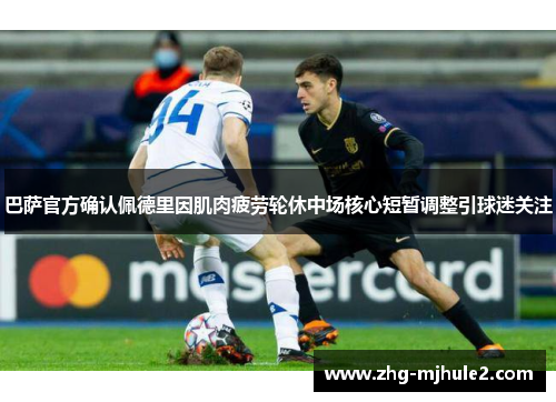 巴萨官方确认佩德里因肌肉疲劳轮休中场核心短暂调整引球迷关注