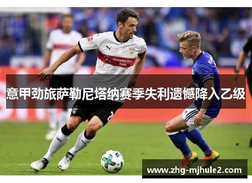 意甲劲旅萨勒尼塔纳赛季失利遗憾降入乙级