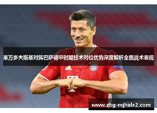 莱万多夫斯基对阵巴萨德甲时期技术对位优势深度解析全面战术表现