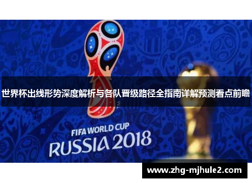 世界杯出线形势深度解析与各队晋级路径全指南详解预测看点前瞻