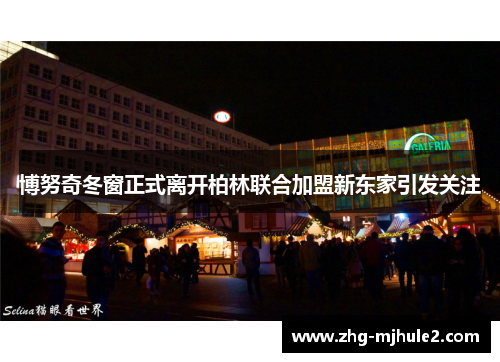 博努奇冬窗正式离开柏林联合加盟新东家引发关注